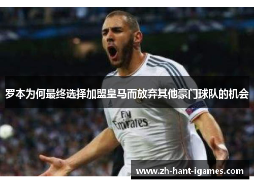 罗本为何最终选择加盟皇马而放弃其他豪门球队的机会