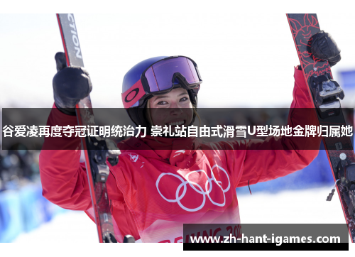 谷爱凌再度夺冠证明统治力 崇礼站自由式滑雪U型场地金牌归属她