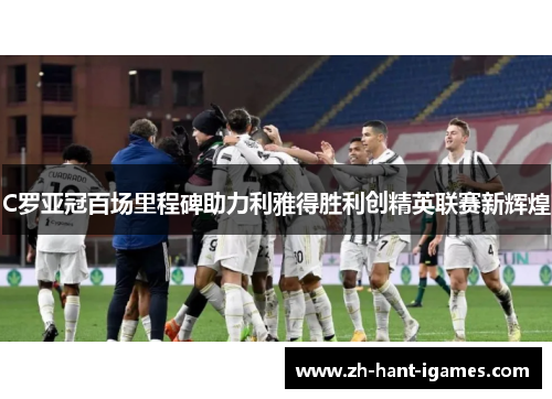 C罗亚冠百场里程碑助力利雅得胜利创精英联赛新辉煌
