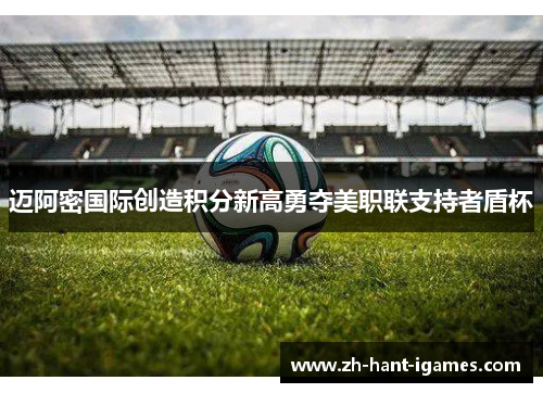 迈阿密国际创造积分新高勇夺美职联支持者盾杯