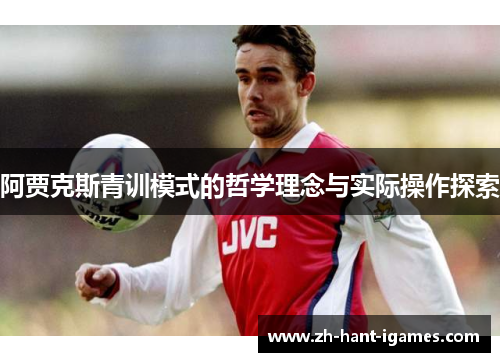 阿贾克斯青训模式的哲学理念与实际操作探索